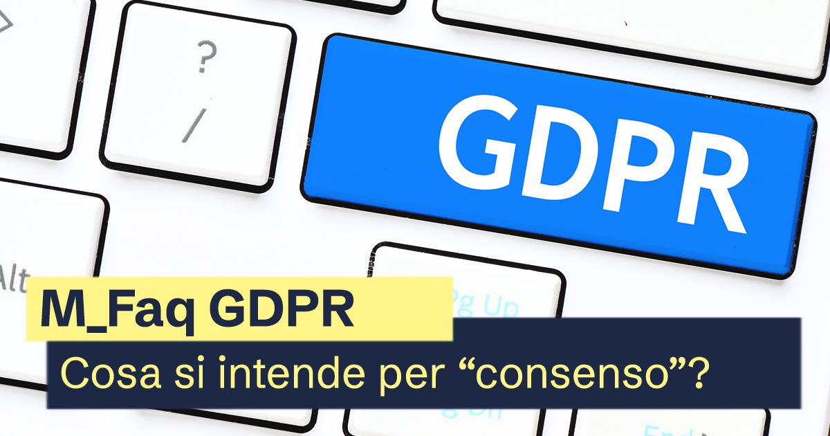 Faq GDPR | Cosa si intende con il termine “consenso”?